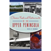 Classic Food and Restaurants of the Upper Peninsula - Hardcover
