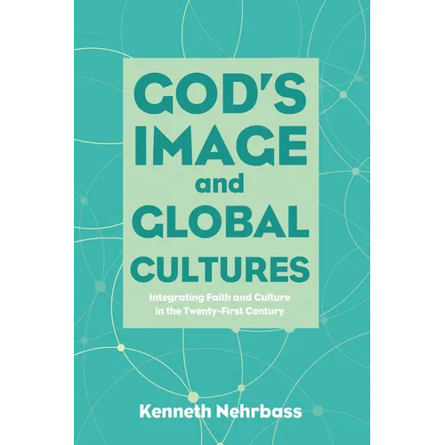 God's Image and Global Cultures: Integrating Faith and Culture in the Twenty-First Century - Hardcover