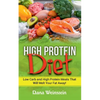 High Protein Diet: Low Carb and High Protein Meals That Will Melt Your Fat Away! - Paperback