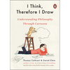 I Think, Therefore I Draw: Understanding Philosophy Through Cartoons - Paperback