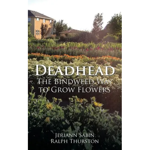 Deadhead: The Bindweed Way to Grow Flowers - Paperback