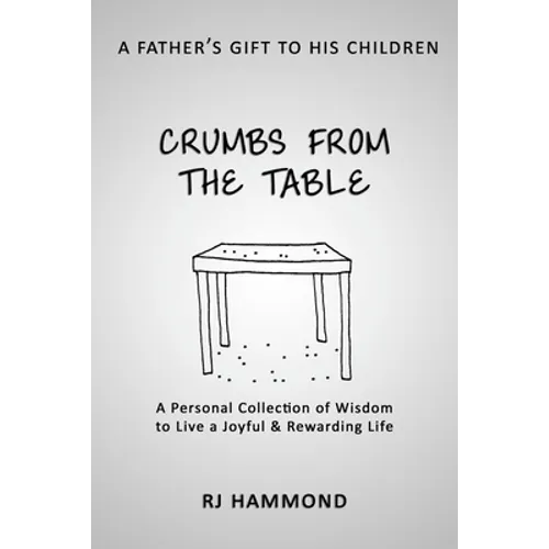 Crumbs From the Table: A Collection of Wisdom to Live a Joyful & Rewarding Life - Paperback
