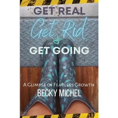 Get Real, Get Rid, and Get Going A glimpse of Fearless Growth(TM) - Paperback