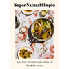 Super Natural Simple: Whole-Food, Vegetarian Recipes for Real Life [A Cookbook] - Paperback