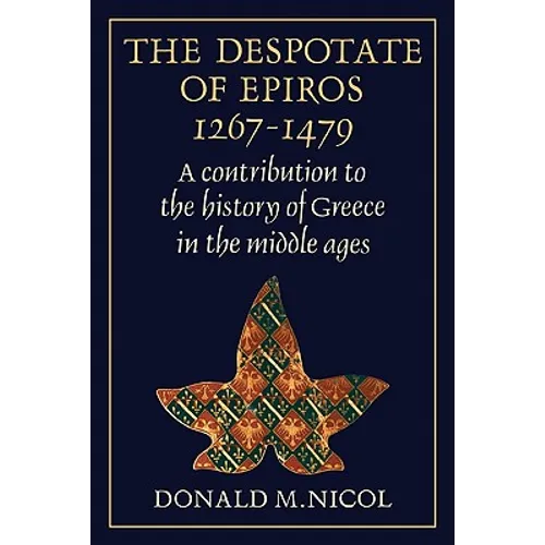 The Despotate of Epiros 1267 1479: A Contribution to the History of Greece in the Middle Ages - Paperback