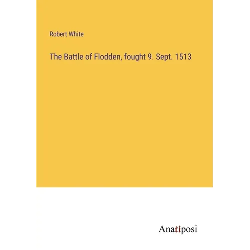 The Battle of Flodden, fought 9. Sept. 1513 - Paperback