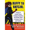 Buffy to Batgirl: Essays on Female Power, Evolving Femininity and Gender Roles in Science Fiction and Fantasy - Paperback