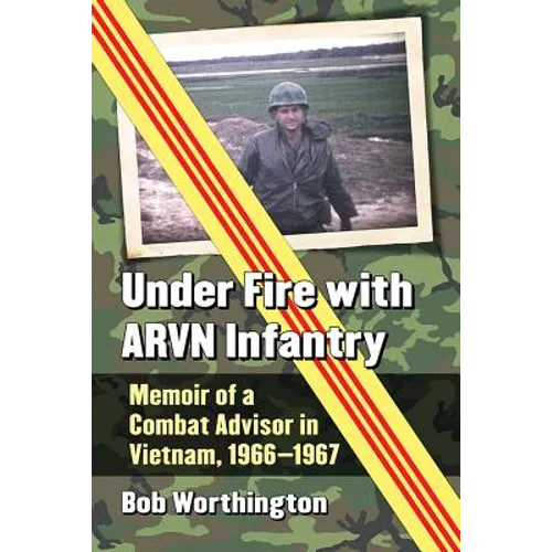 Under Fire with ARVN Infantry: Memoir of a Combat Advisor in Vietnam, 1966-1967 - Paperback