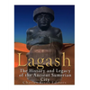 Lagash: The History and Legacy of the Ancient Sumerian City - Paperback