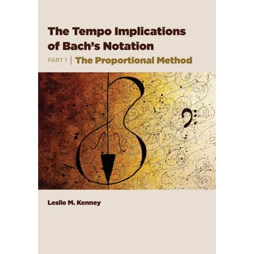 The Tempo Implications of Bach's Notation: Part 1-The Proportional Method - Paperback