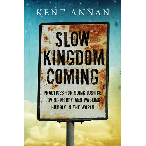 Slow Kingdom Coming: Practices for Doing Justice, Loving Mercy and Walking Humbly in the World - Paperback