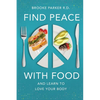 Find Peace With Food: And Learn To Love Your Body - Paperback