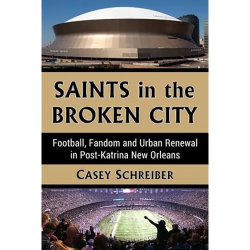Saints in the Broken City: Football, Fandom and Urban Renewal in Post-Katrina New Orleans - Paperback