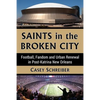 Saints in the Broken City: Football, Fandom and Urban Renewal in Post-Katrina New Orleans - Paperback