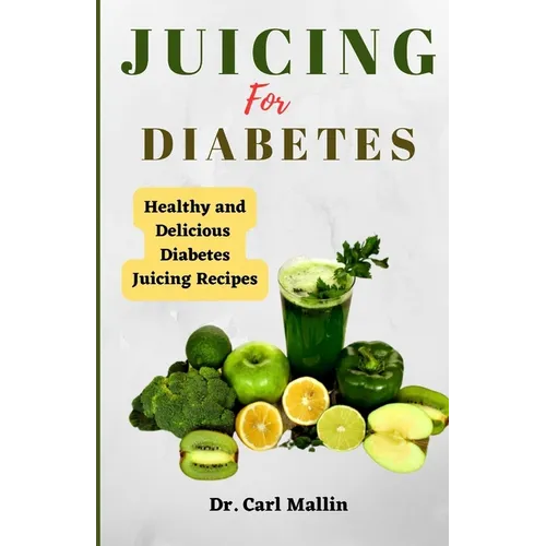 Juicing for diabetes: Healthy and Delicious Diabetes Juicing Recipes - Paperback