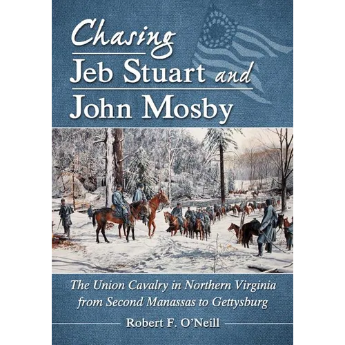 Chasing Jeb Stuart and John Mosby: The Union Cavalry in Northern Virginia from Second Manassas to Gettysburg - Paperback