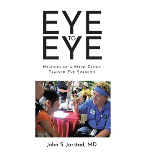 Eye to Eye: Memoirs of a Mayo Clinic-Trained Eye Surgeon - Hardcover