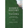 Hidden History of Tacoma: Little-Known Tales from the City of Destiny - Hardcover
