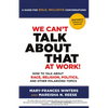 We Can't Talk about That at Work! Second Edition: How to Talk about Race, Religion, Politics, and Other Polarizing Topics - Paperback