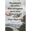 Russia's Arctic Strategies and the Future of the Far North - Paperback