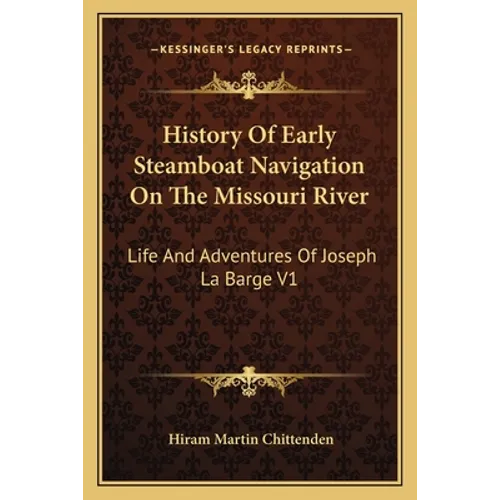 History Of Early Steamboat Navigation On The Missouri River: Life And Adventures Of Joseph La Barge V1 - Paperback
