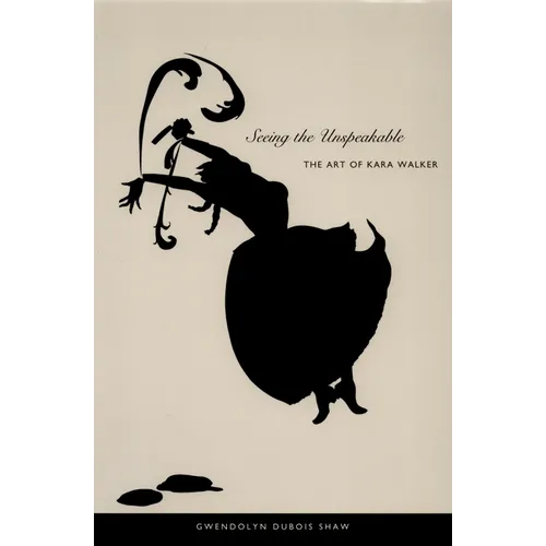 Seeing the Unspeakable: The Art of Kara Walker - Paperback