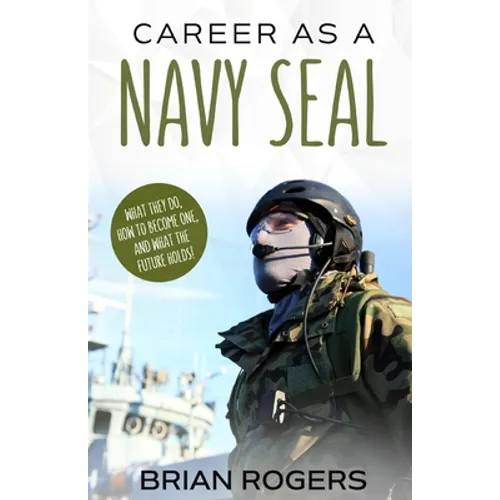 Career As a Navy SEAL: What They Do, How to Become One, and What the Future Holds! - Paperback