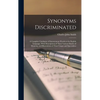 Synonyms Discriminated: A Complete Catalogue of Synonymous Words in the English Language, With Descriptions of Their Various Shades of Meaning - Hardcover