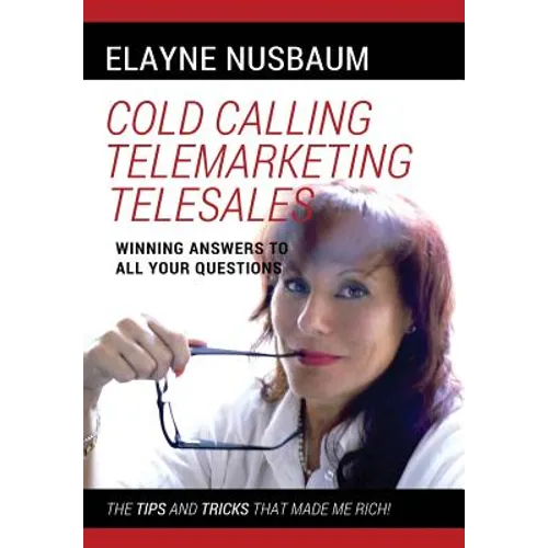 Cold Calling Telemarketing Telesales Winning Answers to All Your Questions The Tips and Tricks That Made Me Rich - Hardcover