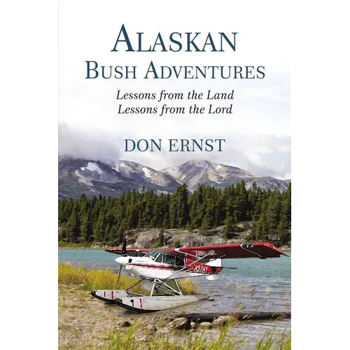 Alaskan Bush Adventures: Lessons from the Land, Lessons from the Lord - Paperback