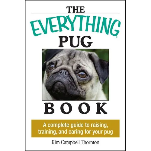 The Everything Pug Book: A Complete Guide to Raising, Training, and Caring for Your Pug - Paperback