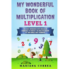 MY WONDERFUL BOOK Of MULTIPLICATION LEVEL 1: THE BEST WORKBOOK WITH WEEKS OF EXERCISES TO PERFECT THE MULTIPLICATION Of TWO SINGLE DIGIT NUMBERS - Paperback