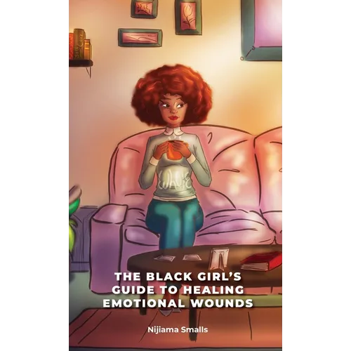 The Black Girl's Guide to Healing Emotional Wounds - Hardcover