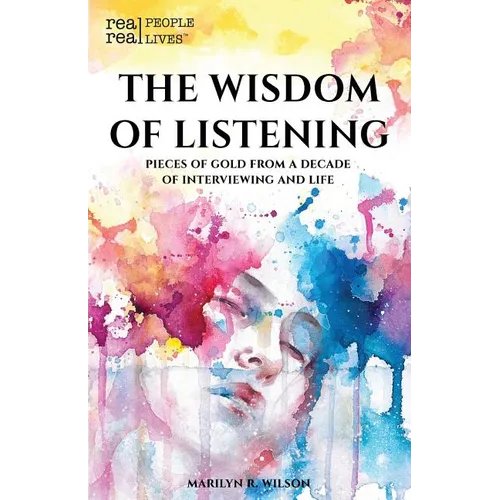 The Wisdom of Listening: Pieces of Gold From a Decade of interviewing and life - Paperback