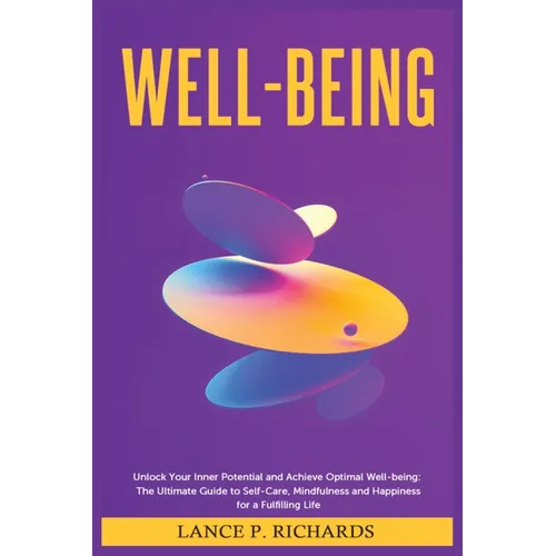 Well-being: Unlock Your Inner Potential and Achieve Optimal Well-being: The Ultimate Guide to Self-Care, Mindfulness and Happiness for a Fulfilling Li - Paperback
