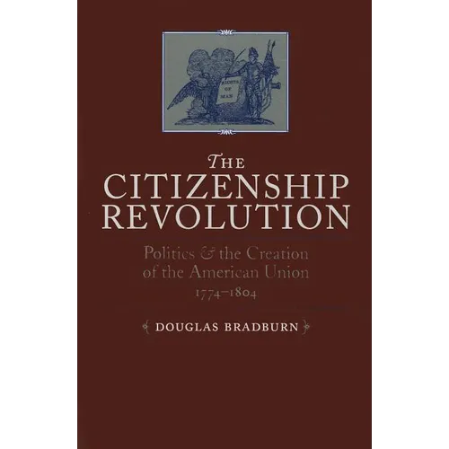 Citizenship Revolution: Politics and the Creation of the American Union, 1774-1804 - Paperback