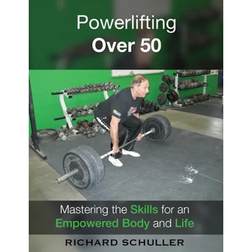 Powerlifting Over 50: Mastering the Skills for an Empowered Body and Life - Paperback
