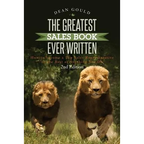 The Greatest Sales Book Ever Written: How to become a Top Sales Representative or the Best at Anything You Do - 2nd Edition - Paperback
