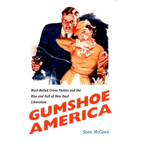 Gumshoe America: Hard-Boiled Crime Fiction and the Rise and Fall of New Deal Liberalism - Paperback