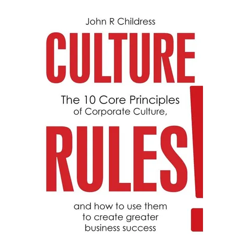 Culture Rules!: The 10 Core Principles of Corporate Culture and how to use them to create greater business success - Paperback