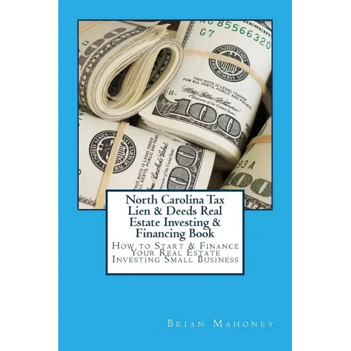 North Carolina Tax Lien & Deeds Real Estate Investing & Financing Book: How to Start & Finance Your Real Estate Investing Small Business - Paperback
