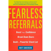 Fearless Referrals: Boost Your Confidence, Break Down Doors, and Build a Powerful Client List - Paperback