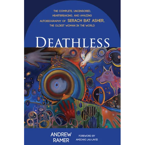 Deathless: The Complete, Uncensored, Heartbreaking, and Amazing Autobiography of Serach Bat Asher, the Oldest Woman in the World - Hardcover