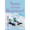 None of Your Business! - Paperback