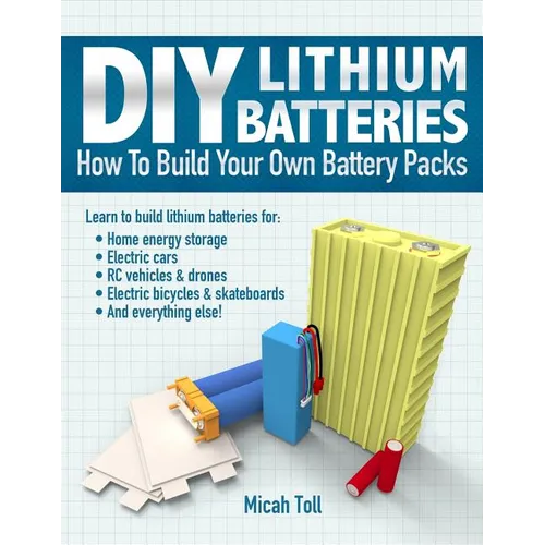 DIY Lithium Batteries: How to Build Your Own Battery Packs - Paperback