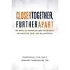 Closer Together, Further Apart: The Effect of Technology and the Internet on Parenting, Work, and Relationships - Paperback