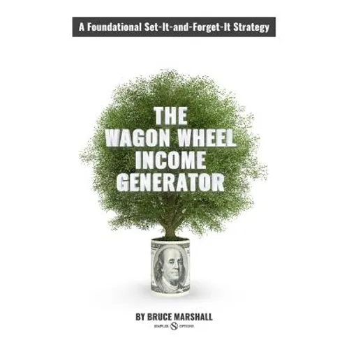 Wagon Wheel Income Generator: A Foundational Set-It-and-Forget-It Strategy - Paperback