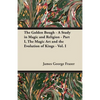 The Golden Bough - A Study in Magic and Religion - Part I, The Magic Art and the Evolution of Kings - Vol. I - Paperback