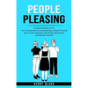 People Pleasing: Practical Guidance to Fix Your Codependency and Stop Being a People Pleasing (How to Start Saying No Set Healthy Boundaries and Expre - Paperback