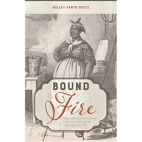 Bound to the Fire: How Virginia's Enslaved Cooks Helped Invent American Cuisine - Hardcover